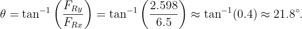           (     )         (       )
        −1  FRy         −1  2.598         −1           ∘
𝜃 = tan     F---  =  tan    -6.5--  ≈ tan   (0.4 ) ≈ 21.8 .
              Rx
