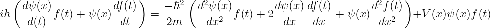   (                       )         (                                        )
    dψ-(x)            df-(t)-    −-ℏ2   d2ψ(x-)        dψ(x)-df(t)       d2f-(t)
iℏ   d(t) f(t) + ψ(x)  dt    =  2m     dx2   f(t) + 2 dx    dx  + ψ (x)  dx2   +V  (x)ψ(x)f (t)
