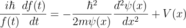  iℏ  df (t)       ℏ2    d2ψ(x)
---- -----=  − ------------2--+ V (x)
f (t)  dt       2m ψ(x)  dx
