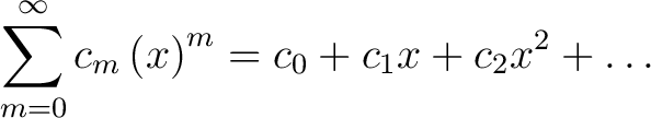 $\displaystyle \sum_{m=0}^{\infty }c_{m}\left(x\right)^{m}=c_{0}+c_{1}x+c_{2}x^{2}+\dots$ $\displaystyle \sum_{m=0}^{\infty }c_{m}\left(x\right)^{m}=c_{0}+c_{1}x+c_{2}x^{2}+\dots$