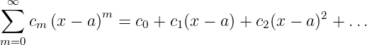 ∑∞            m                            2
    cm (x − a )  = c0 + c1(x − a ) + c2(x − a) + ...
m=0
