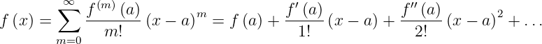          ∞
        ∑   f-(m-)(a)       m            f′(a)-         f-′′(a)       2
f (x) =        m!   (x − a)   = f (a ) +  1!  (x − a) +   2!  (x − a ) + ...
        m=0
