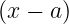 (x − a)