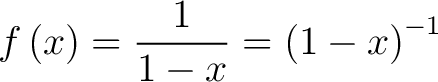 $\displaystyle f\left(x\right) =\frac{1}{1-x} = \left(1-x\right)^{-1}$ $\displaystyle f\left(x\right) =\frac{1}{1-x} = \left(1-x\right)^{-1}$
