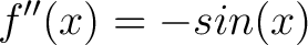 $\displaystyle f^{\prime\prime}(x) = -sin(x)$