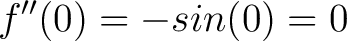 $\displaystyle f^{\prime\prime}(0) = -sin(0) = 0$