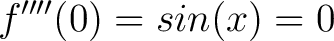$\displaystyle f^{\prime\prime\prime\prime}(0) = sin(x) = 0$