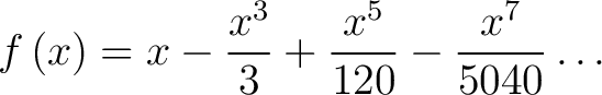 $\displaystyle f\left(x\right) = x- \frac{x^3}{3}+\frac{x^5}{120}- \frac{x^7}{5040}\dots$