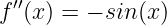 f ′′(x) = − sin (x)
