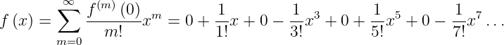         ∑∞   (m )
f (x) =     f----(0-)xm =  0 + 1-x + 0 − 1-x3 + 0 + 1-x5 + 0 − 1-x7...
               m!             1!        3!         5!         7!
        m=0
