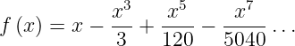             x3-  -x5-   -x7--
f (x ) = x − 3 + 120 −  5040 ...
