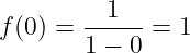           1
f (0 ) = ------= 1
        1 − 0

