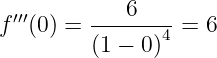 f ′′′(0) = ---6---- = 6
         (1 − 0)4
