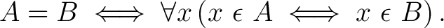 $\displaystyle A = B \iff \forall x \left( x \,\, \epsilon \,\, A \iff x \,\, \epsilon \,\, B \right). $