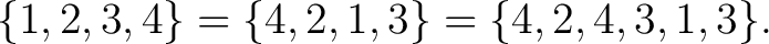 $\displaystyle \{1,2,3,4\} = \{4,2,1,3\} = \{4,2,4,3,1,3\}.$