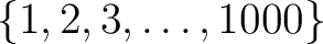 $\displaystyle \{1,2,3,\ldots,1000\}$