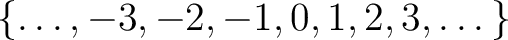 $\displaystyle \{\ldots,-3,-2,-1,0,1,2,3,\dots\} $