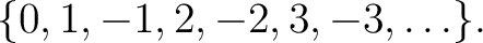 $\displaystyle \{0,1,-1,2,-2,3,-3,\ldots \}.$