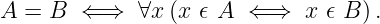 A  = B  ⇐ ⇒   ∀x (x 𝜖 A  ⇐ ⇒  x  𝜖 B ).
