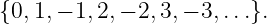 {0,1,− 1,2,− 2,3,− 3,...}.
