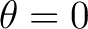 $\theta = 0$