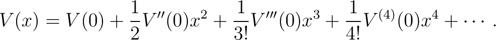 $\displaystyle V(x) = V(0) + \frac{1}{2} V''(0)x^2 + \frac{1}{3!} V'''(0)x^3 + \frac{1}{4!} V^{(4)}(0)x^4 + \cdots.$