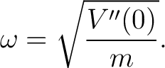$\displaystyle \omega = \sqrt{\frac{V''(0)}{m}}.$