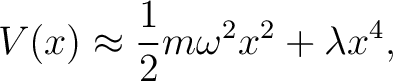 $\displaystyle V(x) \approx \frac{1}{2}m\omega^2 x^2 + \lambda x^4,$