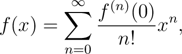 $\displaystyle f(x) = \sum_{n=0}^{\infty} \frac{f^{(n)}(0)}{n!} x^n,$