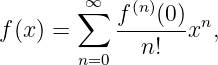          ∞
        ∑   f(n)(0)- n
f (x) =       n!  x  ,
        n=0
