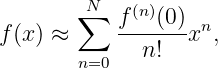          N
        ∑   f(n)(0)- n
f (x) ≈       n!  x  ,
        n=0
