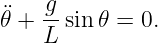 ¨𝜃 + g-sin 𝜃 = 0.
    L
