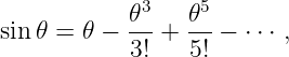            𝜃3    𝜃5
sin 𝜃 = 𝜃 − ---+  --−  ⋅⋅⋅ ,
           3!    5!
