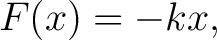 $\displaystyle F(x) = -kx,$