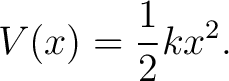 $\displaystyle V(x) = \frac{1}{2}kx^2.$