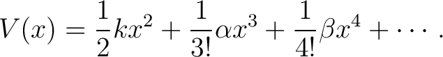 $\displaystyle V(x) = \frac{1}{2}kx^2 + \frac{1}{3!}\alpha x^3 + \frac{1}{4!}\beta x^4 + \cdots .$