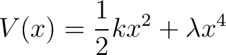 $\displaystyle V(x) = \frac{1}{2}kx^2 + \lambda x^4$