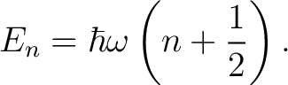 $\displaystyle E_n = \hbar \omega \left(n + \frac{1}{2}\right).$