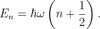          (       )
En  = ℏω   n + 1-  .
               2

