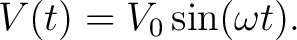 $\displaystyle V(t) = V_0 \sin(\omega t).$