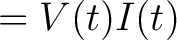 $\displaystyle = V(t) I(t)$