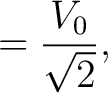 $\displaystyle = \frac{V_0}{\sqrt{2}},$