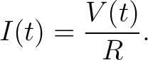 $\displaystyle I(t) = \frac{V(t)}{R}.$
