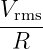 Vrms-
 R