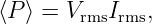 ⟨P ⟩ = VrmsIrms,
