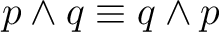 $\displaystyle p \land q \equiv q \land p $