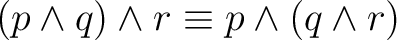 $\displaystyle (p \land q) \land r \equiv p \land (q \land r) $