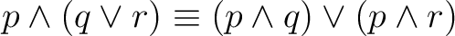 $\displaystyle p \land (q \lor r) \equiv (p \land q) \lor (p \land r) $