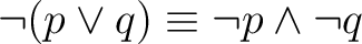 $\displaystyle \neg (p \lor q) \equiv \neg p \land \neg q $