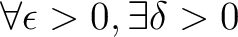 $\displaystyle \forall \epsilon > 0, \exists \delta > 0 $